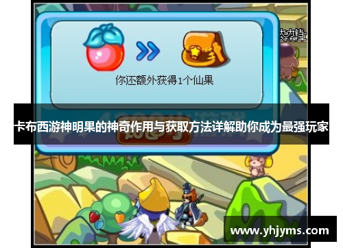 卡布西游神明果的神奇作用与获取方法详解助你成为最强玩家