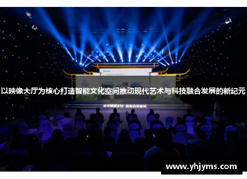 以映像大厅为核心打造智能文化空间推动现代艺术与科技融合发展的新纪元