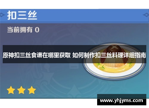 原神扣三丝食谱在哪里获取 如何制作扣三丝料理详细指南