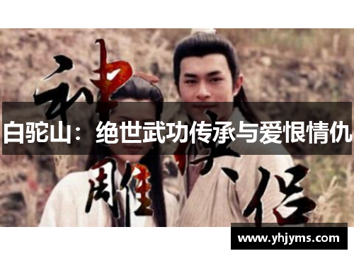 白驼山：绝世武功传承与爱恨情仇